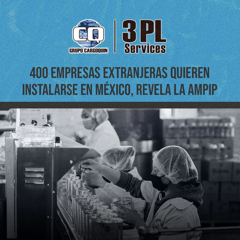 400 empresas extranjeras quieren instalarse en México, revela la AMPIP