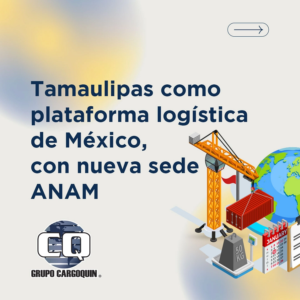 Tamaulipas como plataforma logística de México, con nueva sede ANAM
